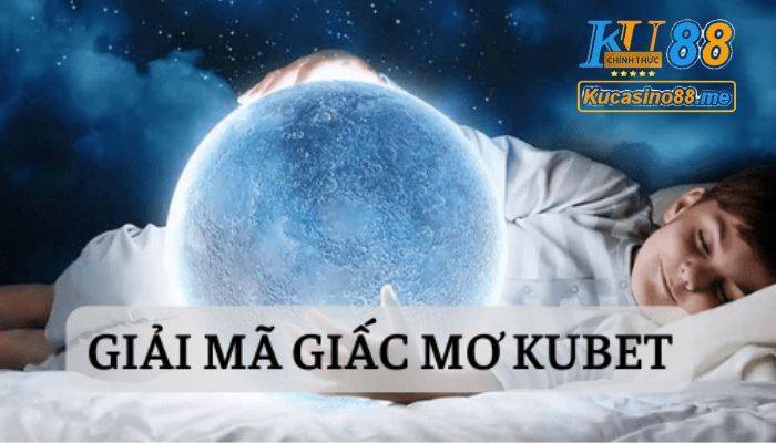 Giải mã giấc mơ Kubet